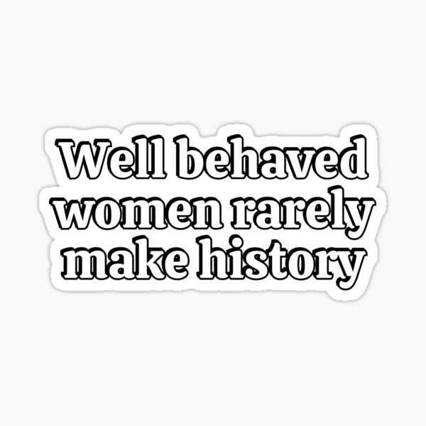 Laurel Thatcher Ulrich Small Bumper Sticker/Decal 6.5 x 1.75 Peace Resource Project Well Behaved Women Rarely Make History Laurel Thatcher Ulrich Small Bumper Sticker/Decal 6.5 x 1.75 Peace Resource Project Well Behaved Women Rarely Make History