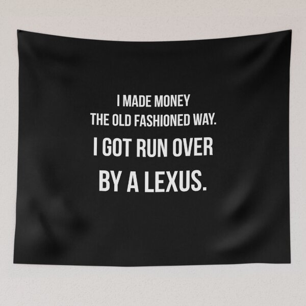 Item preview, I Made Money The Old Fashioned Way. I Got Run Over By A Lexus. designed and sold by PGPshop.