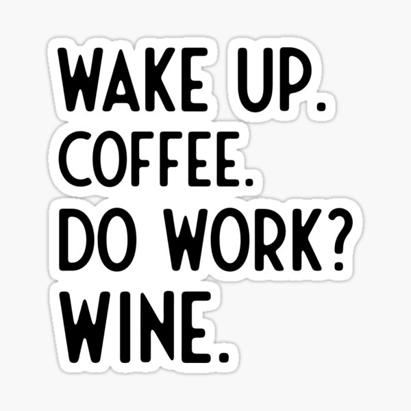 Artikel-Vorschau von Aufwachen. Kaffee. Arbeite? Wein., designt und verkauft von Danny Slebodnick.