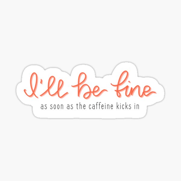 I'll be fine... as soon as the caffeine kicks in Sticker