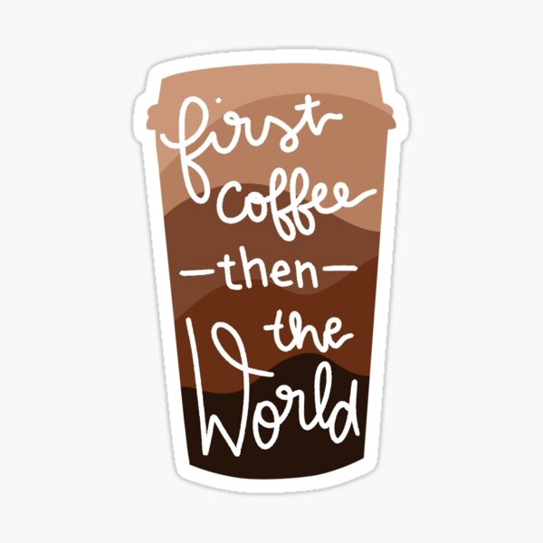 First Coffee then the World Sticker