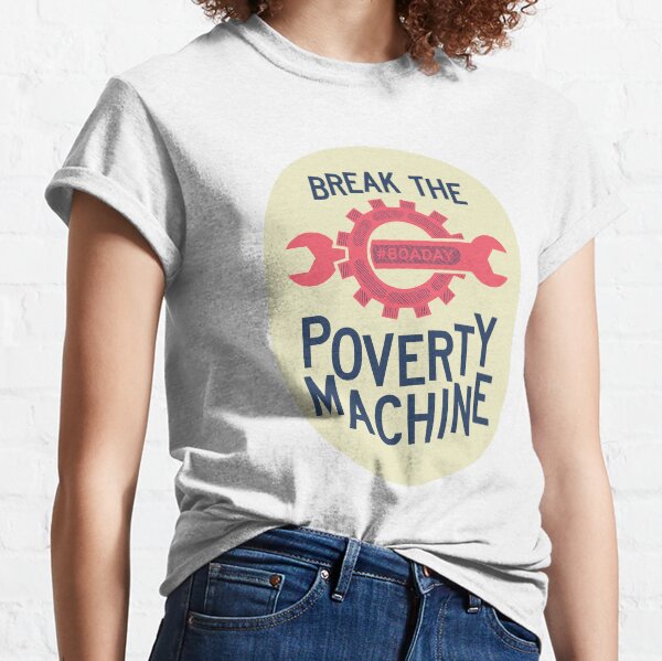 Break The Poverty Machine Classic T-Shirt