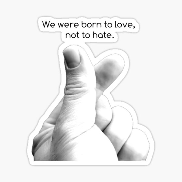 we-were-born-to-love-not-to-hate-sticker-for-sale-by-mhee010