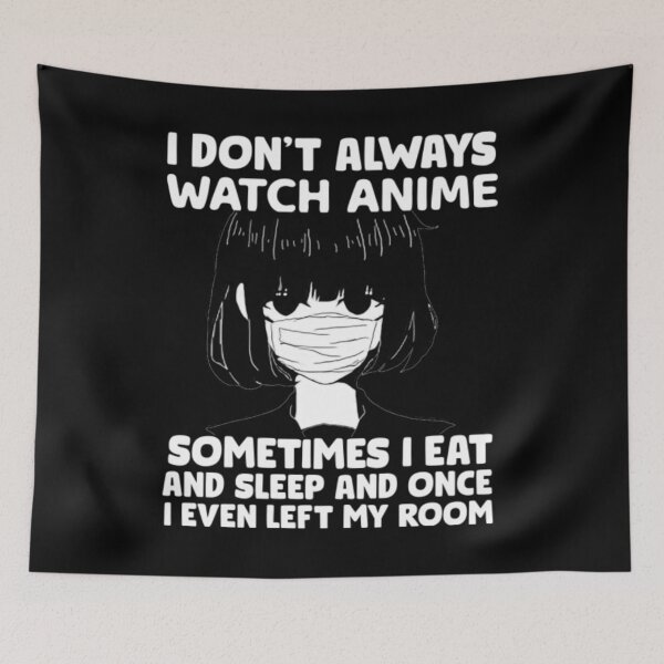 Item preview, I Dont Always Watch Anime Sometimes I I Eat And Sleep And Once i even Left my room  designed and sold by SpicerPatty.