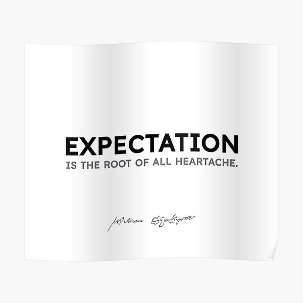 Shakespeare quotes - Expectation is the root of all heartache. Poster