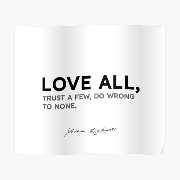 Shakespeare quotes - Love all, trust a few, do wrong to none. Poster