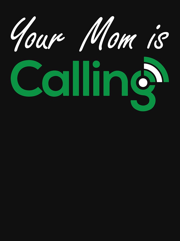 your mom is calling t shirt