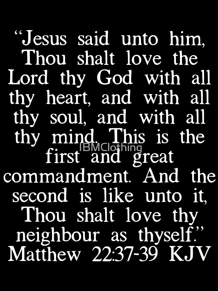 Matthew 22:37-39 Jesus said, “'Love the Lord your God with all