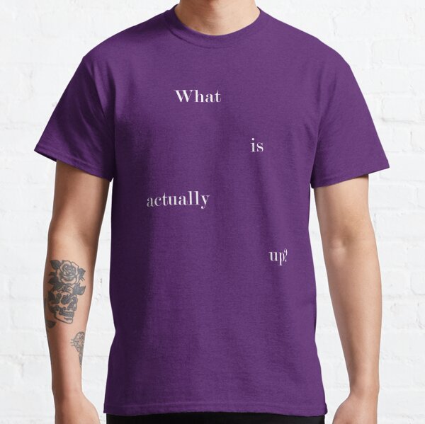 What is actually up? Classic T-Shirt