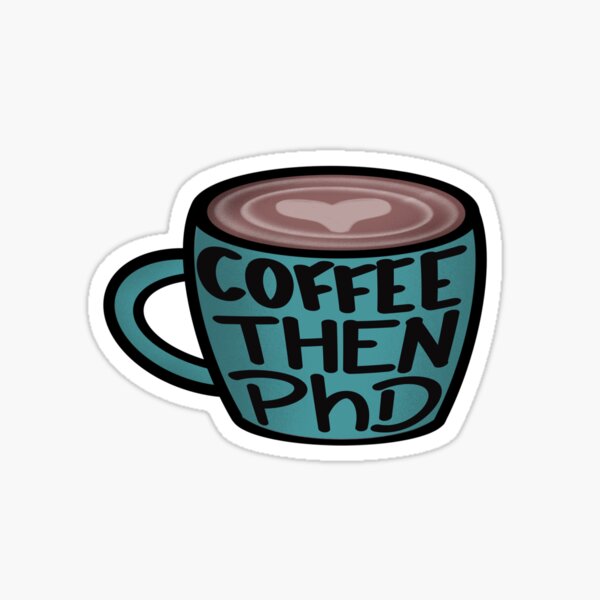 Coffee then PhD Sticker