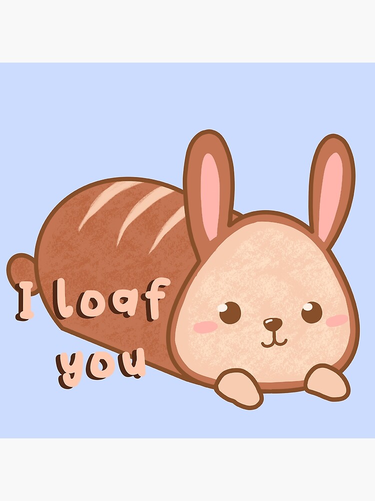 "Cute bunny rabbit loaf I loaf you" Poster by Tergels Redbubble