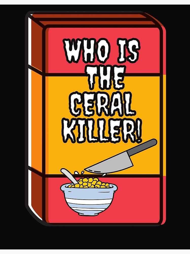 "Who is the Cereal Killer" Poster for Sale by Pachifero Redbubble