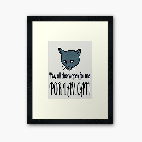 Yes, all doors open for me, FOR I AM CAT! Framed Art Print