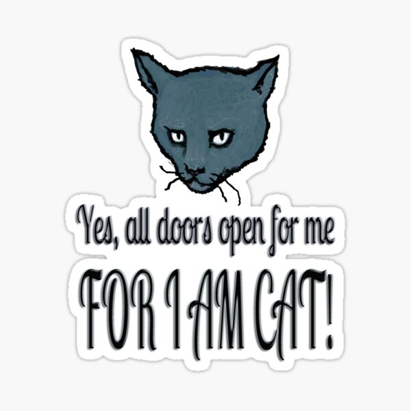 Yes, all doors open for me, FOR I AM CAT! Sticker