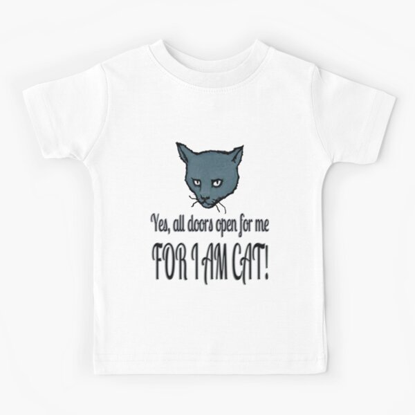 Yes, all doors open for me, FOR I AM CAT! Kids T-Shirt