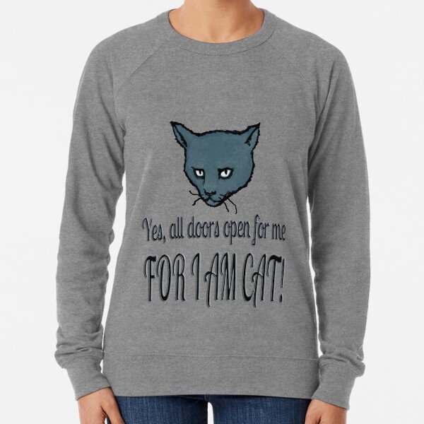 Yes, all doors open for me, FOR I AM CAT! Lightweight Sweatshirt