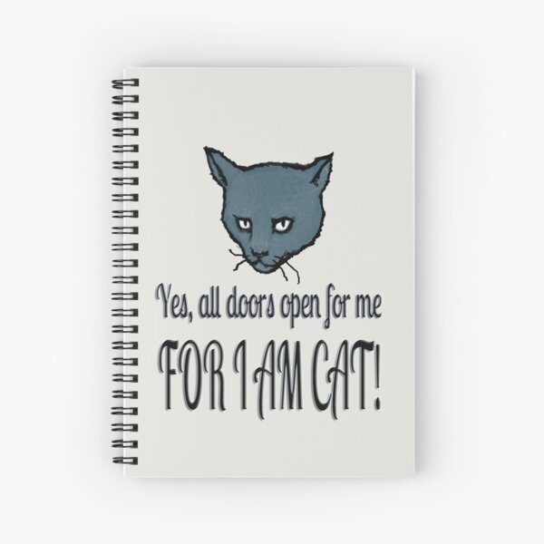 Yes, all doors open for me, FOR I AM CAT! Spiral Notebook