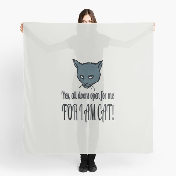 Yes, all doors open for me, FOR I AM CAT! Scarf