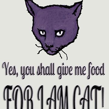 Artwork thumbnail, Yes, you shall give me food, FOR I AM CAT! by SlideRulesYou