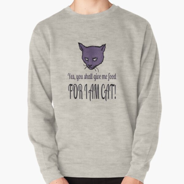 Yes, you shall give me food, FOR I AM CAT! Pullover Sweatshirt