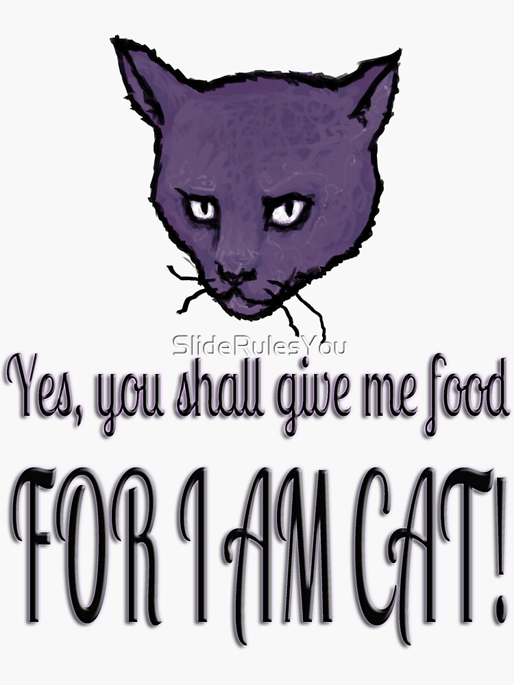 Thumbnail 3 of 3, Sticker, Yes, you shall give me food, FOR I AM CAT! designed and sold by SlideRulesYou.