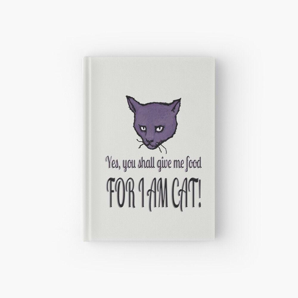 Yes, you shall give me food, FOR I AM CAT! Hardcover Journal
