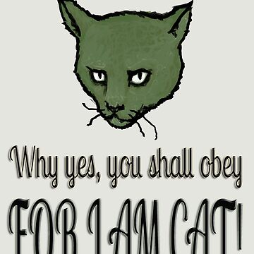Artwork thumbnail, Why yes, you shall obey, FOR I AM CAT! by SlideRulesYou