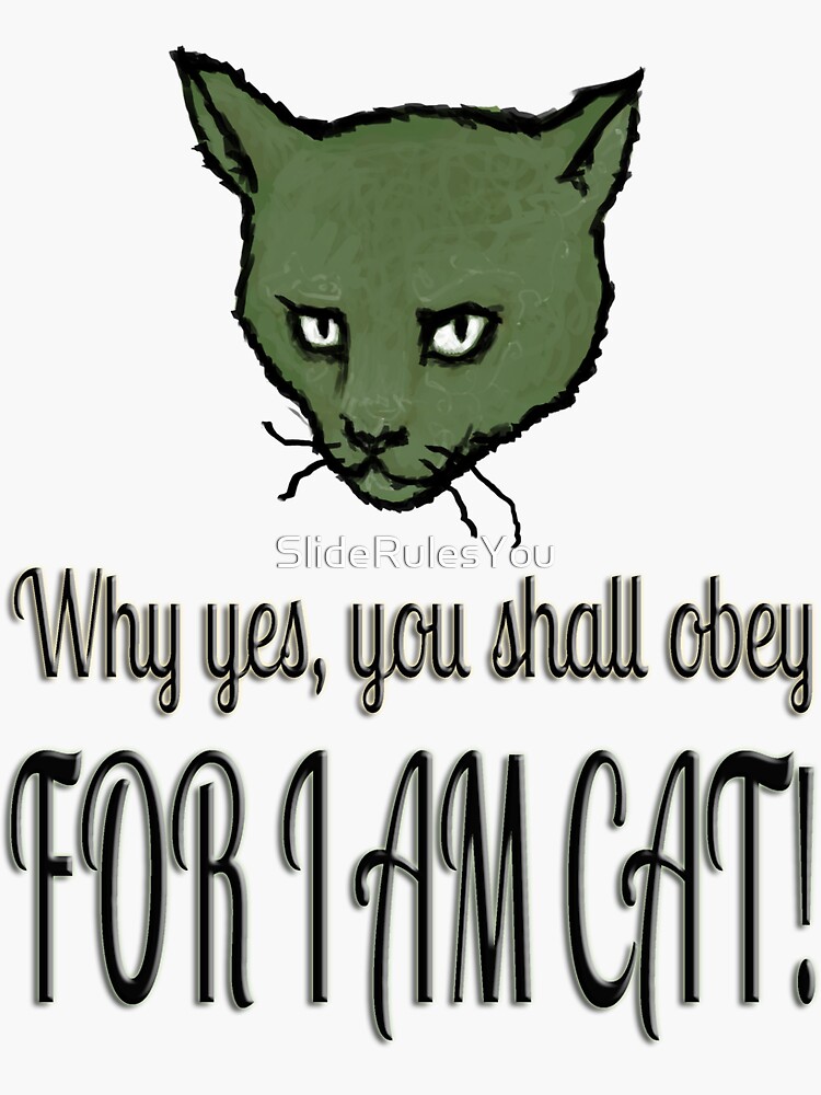 Thumbnail 3 of 3, Sticker, Why yes, you shall obey, FOR I AM CAT! designed and sold by SlideRulesYou.