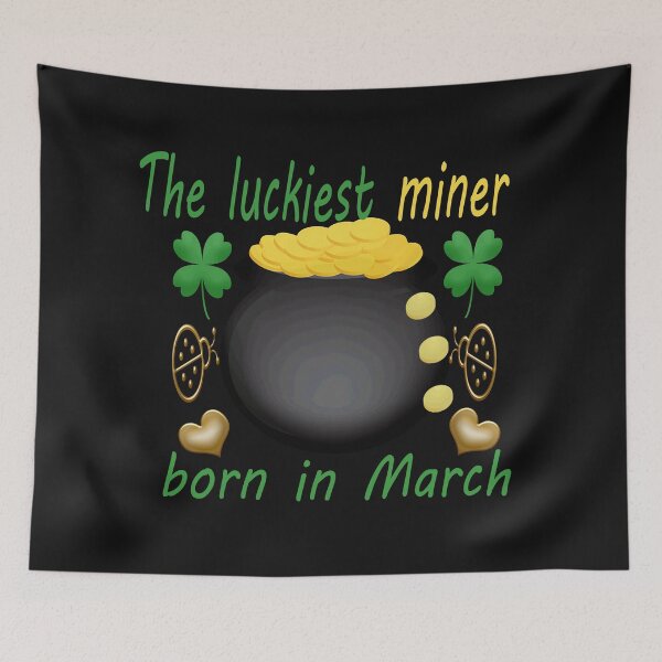 Item preview,   the luckiest miner born in march-funny holiday memes designed and sold by merchfun2.