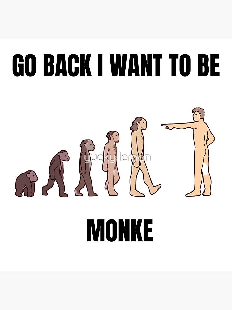 Go Back I Want To Be Monke