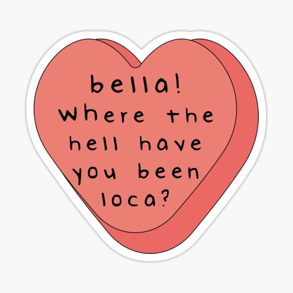 Bella! where the hell have you been loca! candy heart Sticker