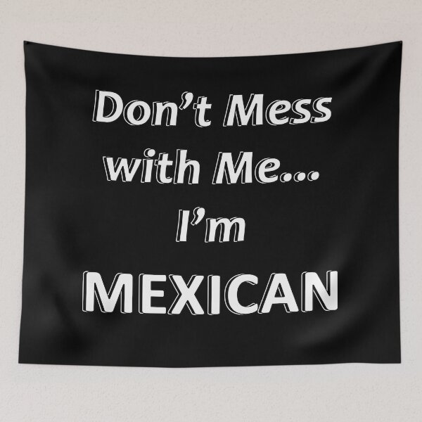 Item preview, Don't Mess with Me I'm a Mexican designed and sold by JWIZZY.