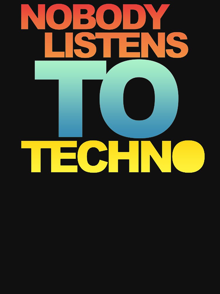 nobody listens to techno shirt