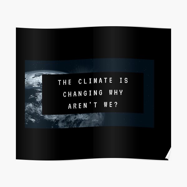 "The Climate Is Changing Why Aren't We?" Poster By Jpremiumdesigns ...