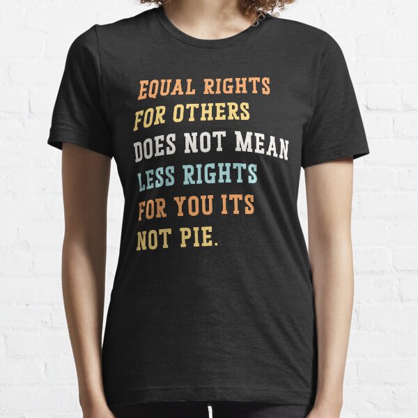 No Racism Feminism Equal Rights For Others Does Not Mean Less Rights For You It/'s Not Pie Shirt Equal Rights Shirt Feminist Shirt Unisex