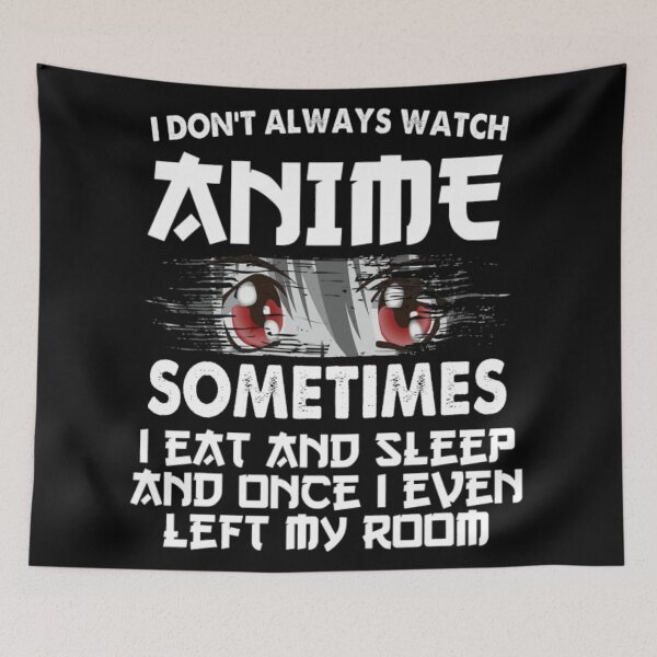Item preview, I I don't Always Watch Anime Funny Sometimes I eat and Sleep and Once I even Left my Room designed and sold by FrazierGriffey.