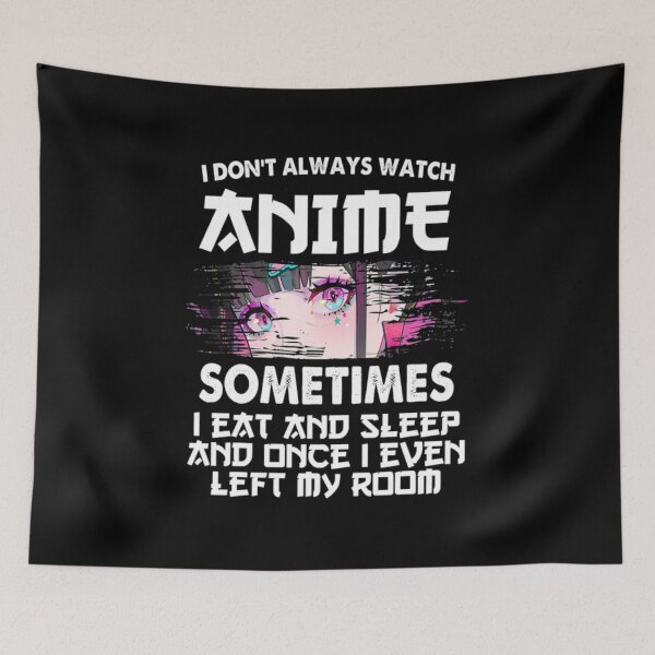Item preview, I don't Always Watch Anime Funny Sometimes I eat and Sleep and Once I even Left my Room designed and sold by PowersLula.