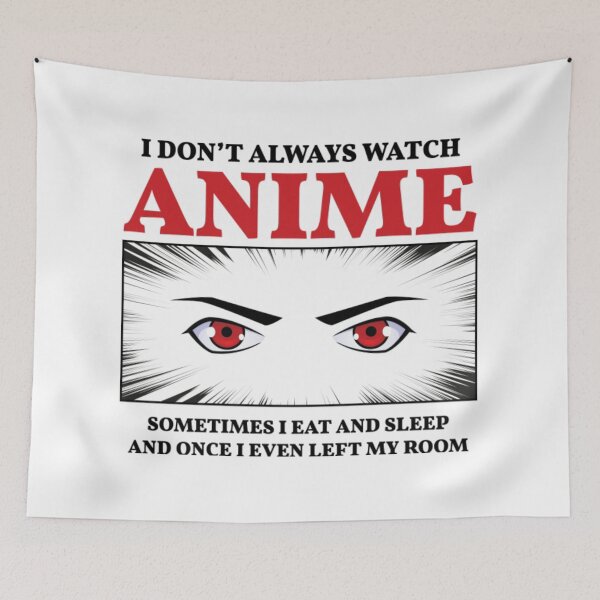 Item preview, I Don't Always Watch Anime Sometimes I Eat And Sleep And Once I Even Left My Room designed and sold by MarinoLeila.