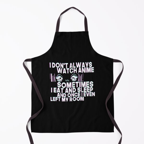 Item preview, I Don't Always Watch Anime Sometimes I Eat And Sleep And Once I Even Left My Room designed and sold by MarinoLeila.