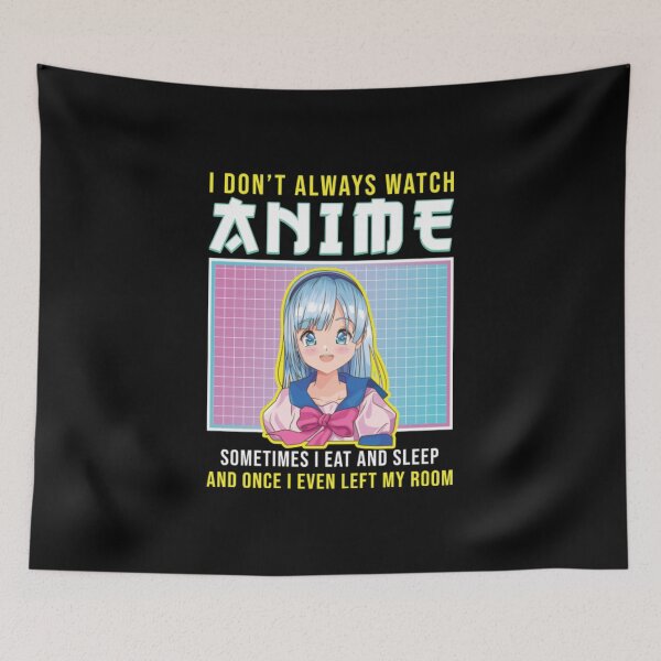 Item preview, I Don't Always Watch Anime Sometimes I Eat And Sleep And Once I Even Left My Room designed and sold by MarinoLeila.