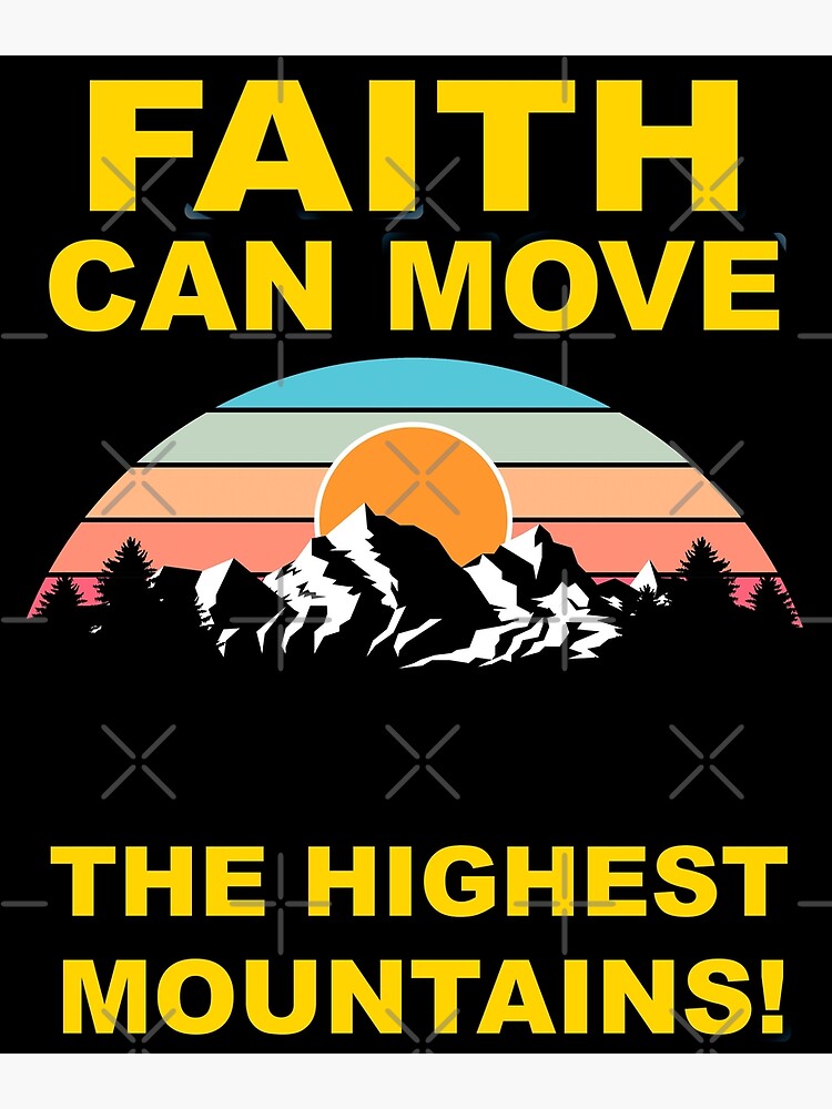 "Faith Can Move The Highest Mountains Lord Savior God Religion Prayer