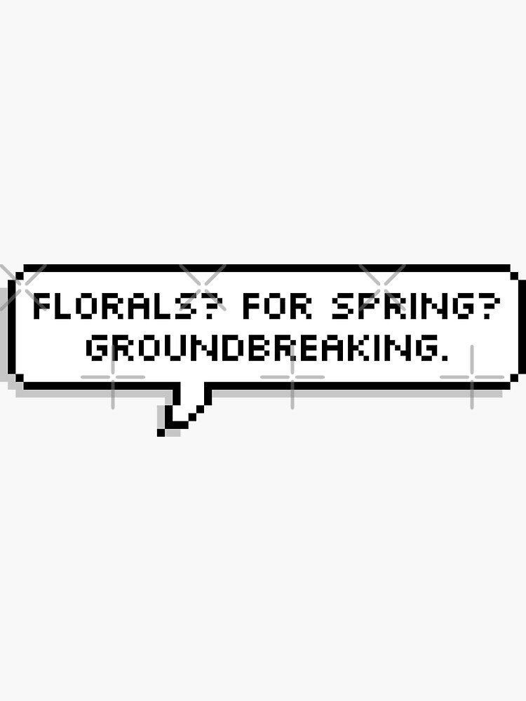 "Florals? For Spring? Groundbreaking. " Sticker for Sale by Sketches15