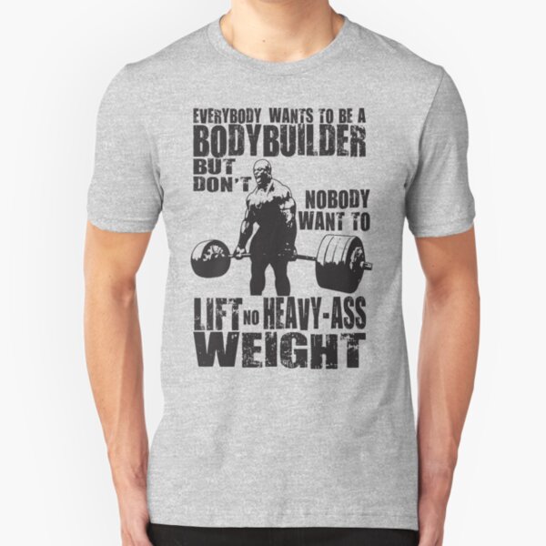 Everybody Wants To Be A Bodybuilder (Ronnie Coleman) Slim Fit T-Shirt