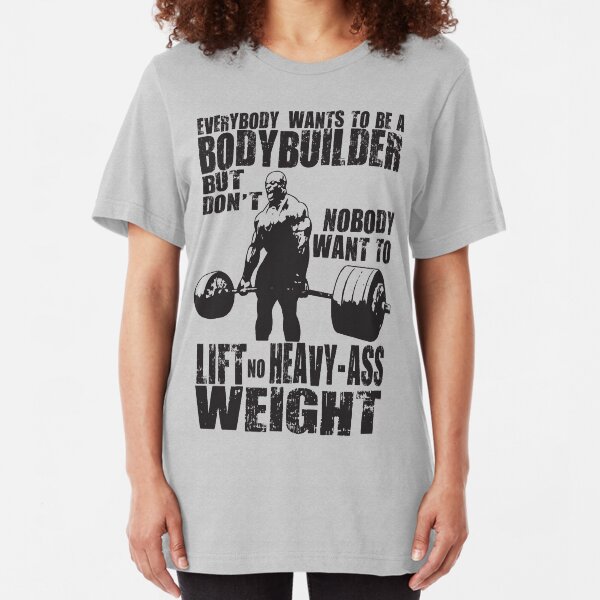 Everybody Wants To Be A Bodybuilder (Ronnie Coleman) Slim Fit T-Shirt