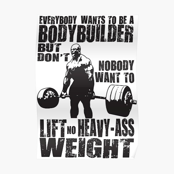 Everybody Wants To Be A Bodybuilder (Ronnie Coleman) Poster
