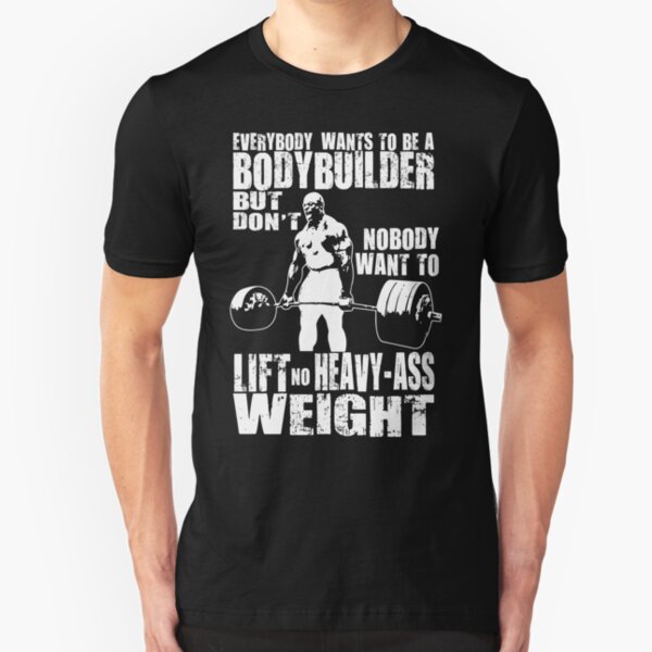 Everybody Wants To Be A Bodybuilder (Ronnie Coleman Deadlift) Slim Fit T-Shirt