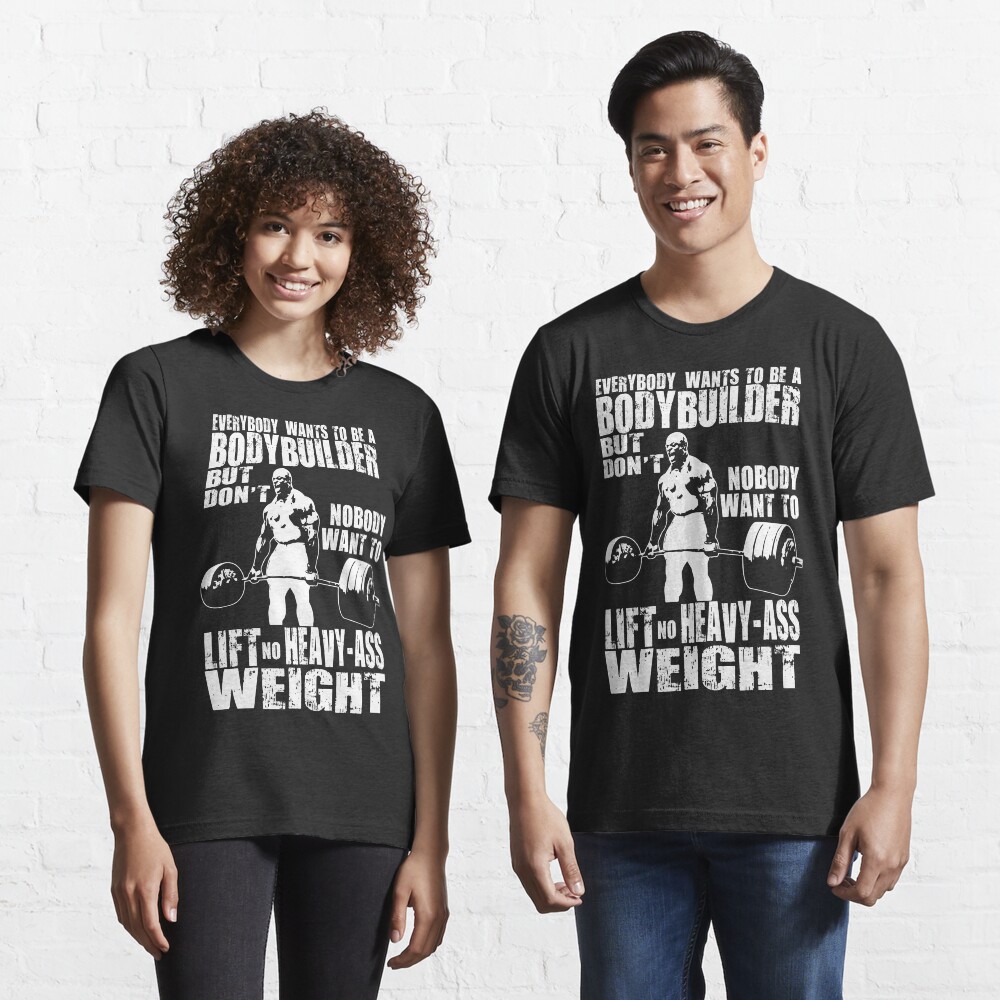 Everybody Wants To Be A Bodybuilder (Ronnie Coleman Deadlift) Essential T-Shirt