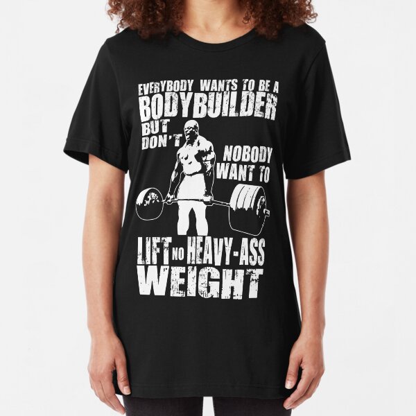 Everybody Wants To Be A Bodybuilder (Ronnie Coleman Deadlift) Slim Fit T-Shirt