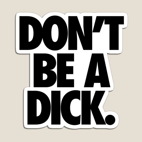 DON'T BE A DICK. Magnet