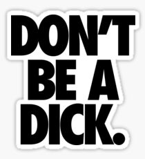 DON'T BE A DICK. Sticker